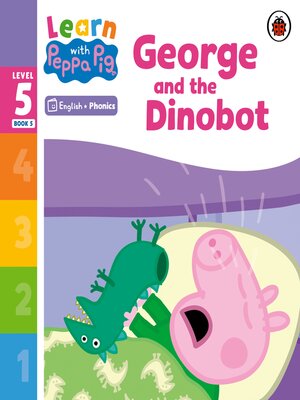 cover image of Learn with Peppa Phonics Level 5 Book 5 – George and the Dinobot (Phonics Reader)